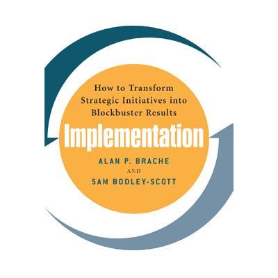 Implementation: How to Transform Strategic Initiatives Into Blockbuster Results