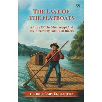 The Last Of The Flatboats A Story Of The Mississippi And Its Interesting Family Of Rivers