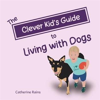 The Clever Kid’s Guide to Living with Dogs
