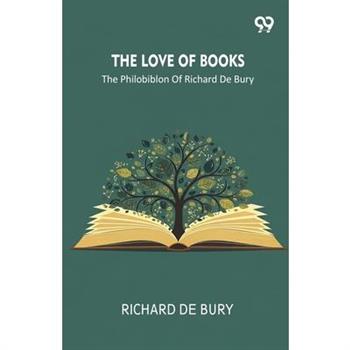 The Love Of Books The Philobiblon Of Richard De Bury