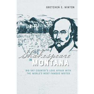 Shakespeare in MontanaBig Sky Country’s Love Affair with the World’s Most Famous Writer