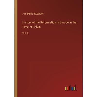 History of the Reformation in Europe in the Time of Calvin