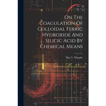 On The Coagulation Of Colloidal Ferric Hydroxide And Silicic Acid By Chemical Means