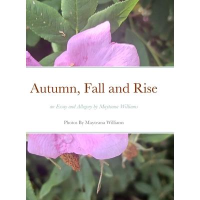 Autumn, Fall and Rise an Essay and Allegory by Mayteana Williams