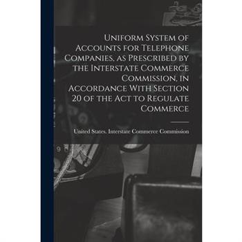 Uniform System of Accounts for Telephone Companies, as Prescribed by the Interstate Commerce Commission, in Accordance With Section 20 of the Act to Regulate Commerce