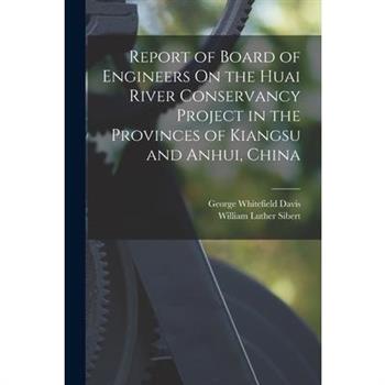 Report of Board of Engineers On the Huai River Conservancy Project in the Provinces of Kiangsu and Anhui, China