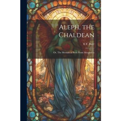 Aleph, the Chaldean; or, The Messiah as Seen From Alexandria