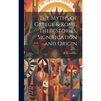 The Myths of Greece & Rome, Their Stories, Signification and Origin