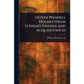 Oliver Wendell Holmes (from Literary Friends and Acquaintance)