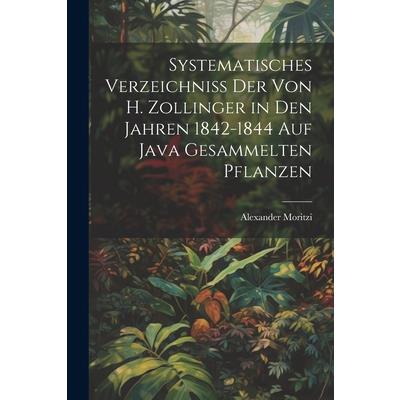 Systematisches Verzeichniss Der Von H. Zollinger in Den Jahren 1842-1844 Auf Java Gesammelten Pflanzen