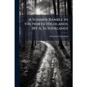 A Summer Ramble in the North Highlands [By A. Sutherland]