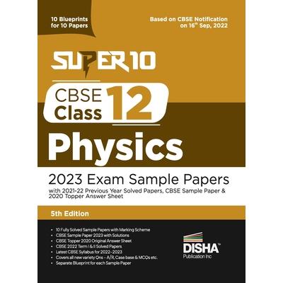 Super 10 CBSE Class 12 Physics 2023 Exam Sample Papers with 2021-22 Previous Year Solved Papers, CBSE Sample Paper & 2020 Topper Answer Sheet 10 Blueprints for 10 Papers Solutions with marking scheme