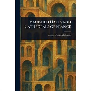 Vanished Halls and Cathedrals of France
