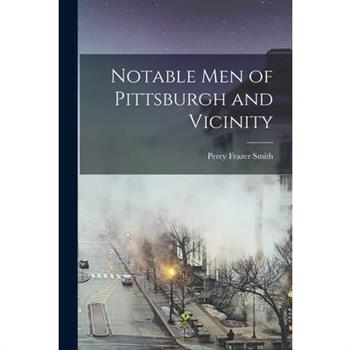 Notable Men of Pittsburgh and Vicinity