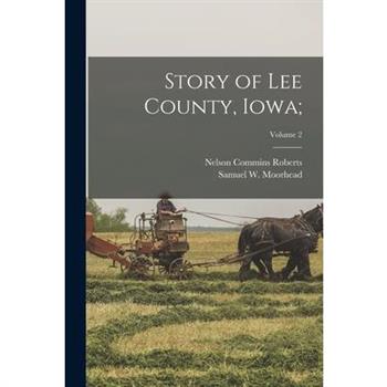 Story of Lee County, Iowa;; Volume 2