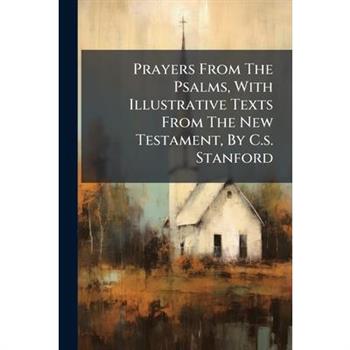Prayers From The Psalms, With Illustrative Texts From The New Testament, By C.s. Stanford