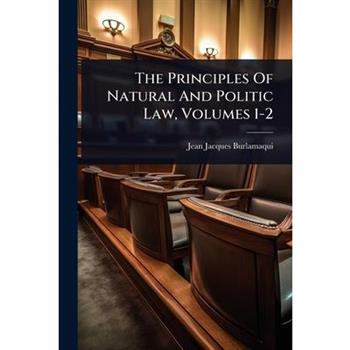 The Principles Of Natural And Politic Law, Volumes 1-2