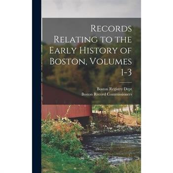Records Relating to the Early History of Boston, Volumes 1-3