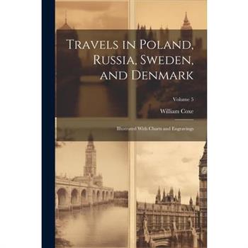 Travels in Poland, Russia, Sweden, and Denmark; Illustrated With Charts and Engravings; Volume 5