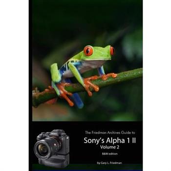 The Friedman Archives Guide to Sony’s A1 II - Volume 2 (B&W Edition)