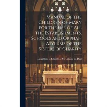 Manual of the Children of Mary for the use of all the Establishments, Schools and Orphan Asylums of the Sisters of Charity