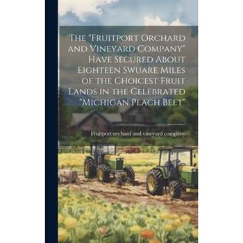 The ”Fruitport Orchard and Vineyard Company” Have Secured About Eighteen Swuare Miles of the Choicest Fruit Lands in the Celebrated ”Michigan Peach Belt”