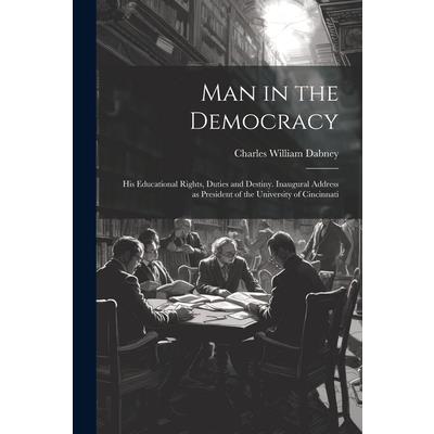 Man in the Democracy; his Educational Rights, Duties and Destiny. Inaugural Address as President of the University of Cincinnati