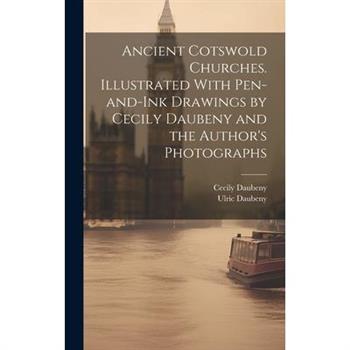 Ancient Cotswold Churches. Illustrated With Pen-and-ink Drawings by Cecily Daubeny and the Author's Photographs