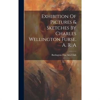 Exhibition Of Pictures & Sketches By Charles Wellington Furse, A. R. A