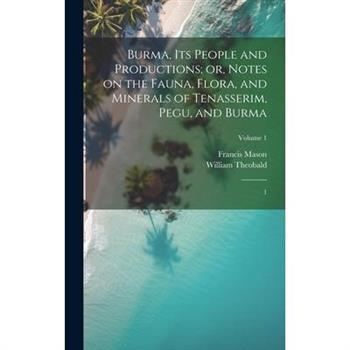 Burma, its People and Productions; or, Notes on the Fauna, Flora, and Minerals of Tenasserim, Pegu, and Burma