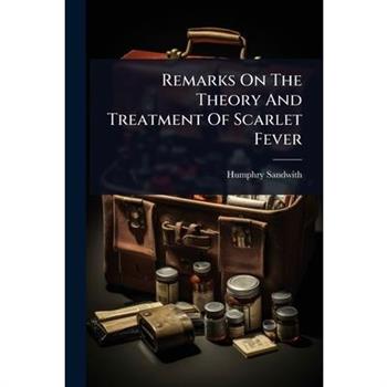 Remarks On The Theory And Treatment Of Scarlet Fever
