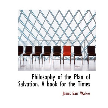 Philosophy of the Plan of Salvation. a Book for the Times
