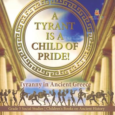 A Tyrant is a Child of Pride!
