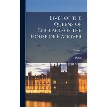 Lives of the Queens of England of the House of Hanover; Volume I