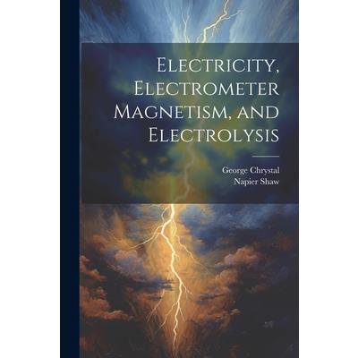Electricity, Electrometer Magnetism, and Electrolysis
