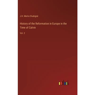 History of the Reformation in Europe in the Time of Calvin
