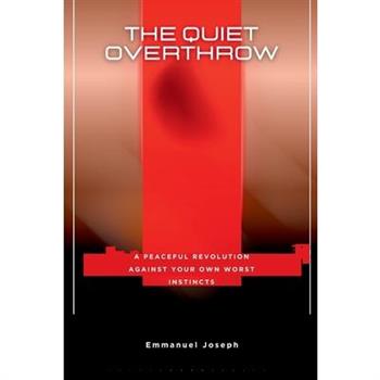 The Quiet Overthrow, A Peaceful Revolution Against Your Own Worst Instincts