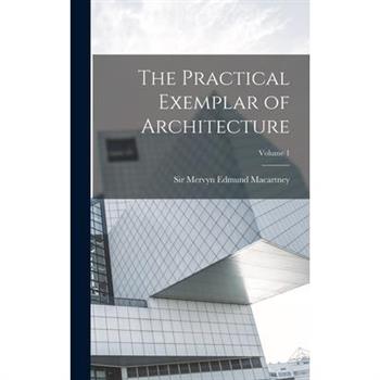 The Practical Exemplar of Architecture; Volume 1