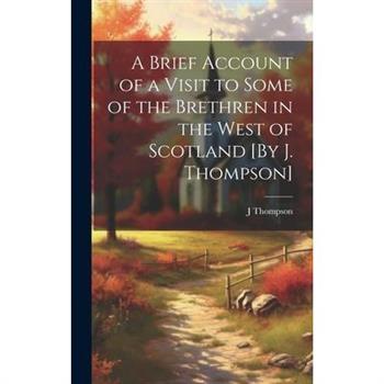 A Brief Account of a Visit to Some of the Brethren in the West of Scotland [By J. Thompson]