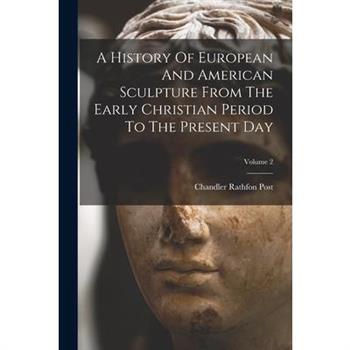 A History Of European And American Sculpture From The Early Christian Period To The Present Day; Volume 2