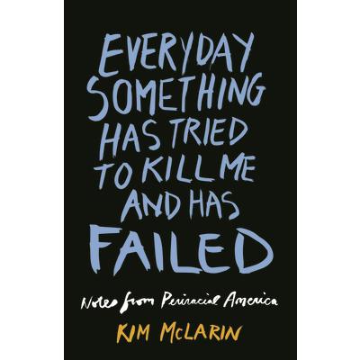 Everyday Something Has Tried to Kill Me and Has Failed