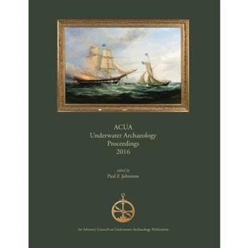 ACUA Underwater Archaeology Proceedings 2016