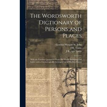The Wordsworth Dictionary of Persons and Places; With the Familiar Quotations From his Works (including Full Index) and a Chronologically-arranged List of his Best Poems