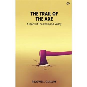 The Trail Of The Axe A Story Of The Red Sand Valley