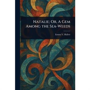 Natalie; Or, A Gem Among the Sea-Weeds