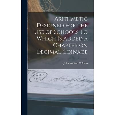 Arithmetic Designed for the Use of Schools To Which is Added a Chapter on Decimal Coinage