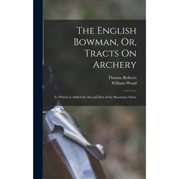 The English Bowman, Or, Tracts On Archery
