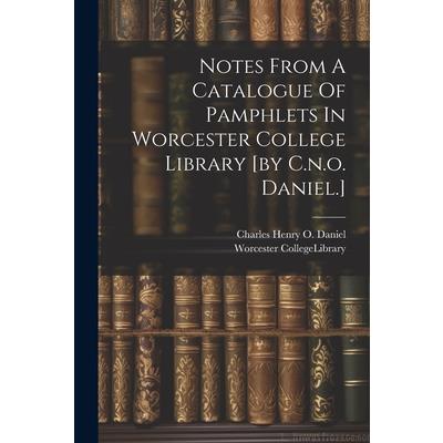 Notes From A Catalogue Of Pamphlets In Worcester College Library [by C.n.o. Daniel.]