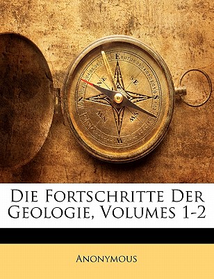 Die Fortschritte Der Geologie, Volumes 1-2