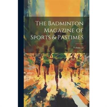 The Badminton Magazine of Sports & Pastimes; Volume 22